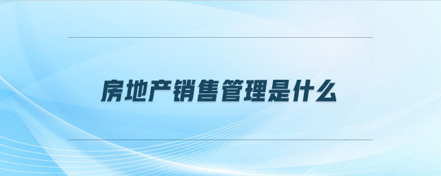 房地產銷售管理是什么