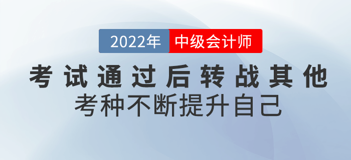 2022年中級會計考試通過后轉戰其他考種，不斷提升自己！