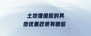 土地增值稅的其他優惠政策有哪些