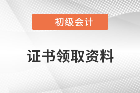 初級會計證書領取需要什么材料