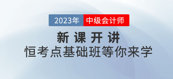 2023年中級會計新課開講！恒考點基礎班等你來學！
