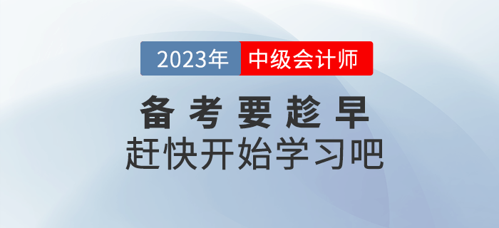 2023年中級會計備考要趁早，趕快開始學習吧！
