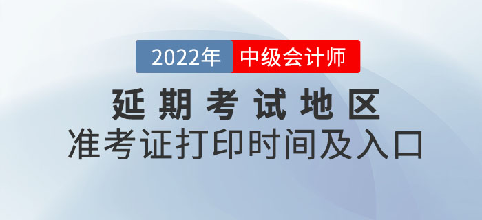 2022年中級會(huì)計(jì)延期考試地區(qū)準(zhǔn)考證打印時(shí)間及入口