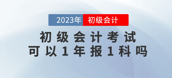 初級會計考試可以1年報1科嗎？