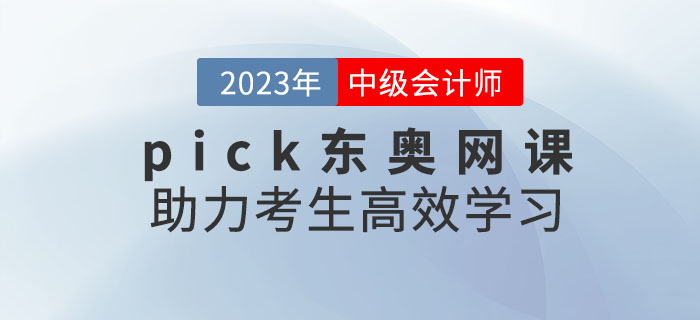 推薦！備考2023年中級會計考試，pick東奧網(wǎng)課助力考生高效學(xué)習(xí)！