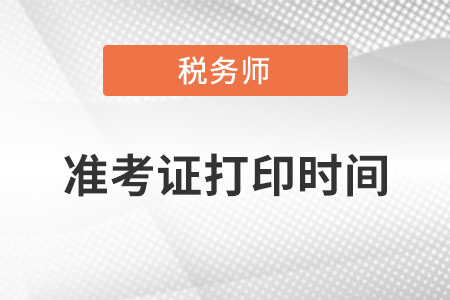 稅務(wù)師考試時(shí)間準(zhǔn)考證打印在什么時(shí)候？