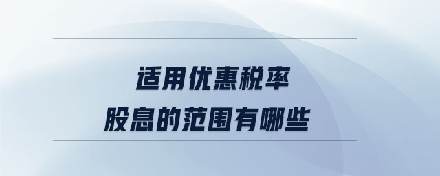 適用優惠稅率股息的范圍有哪些