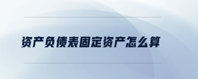 資產負債表固定資產怎么算