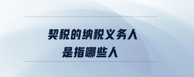 契稅的納稅義務人是指哪些人