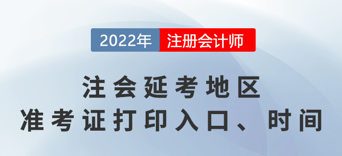 2022年注會(huì)延考地區(qū)準(zhǔn)考證打印入口、時(shí)間