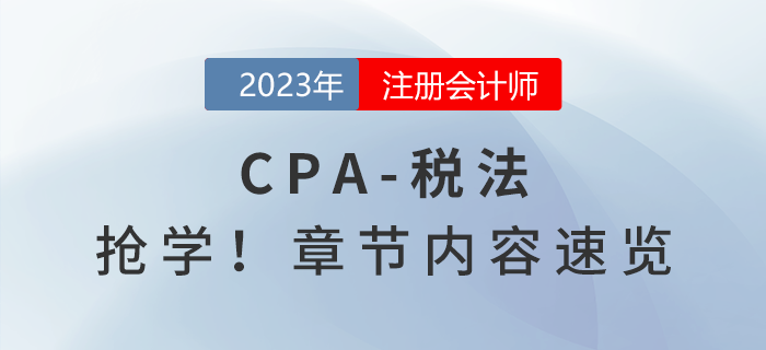提前搶學(xué)！2023年注會《稅法》章節(jié)內(nèi)容速覽