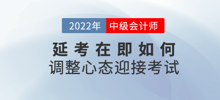 2022年中級會計延考在即，該如何調整心態迎接考試？