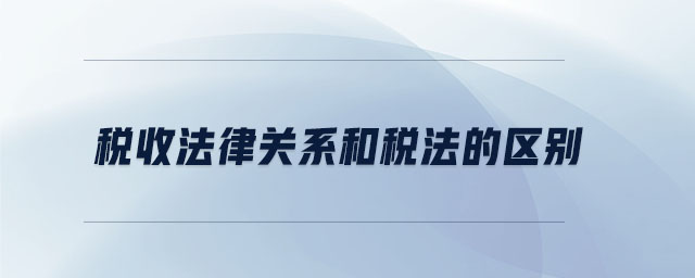 稅收法律關(guān)系和稅法的區(qū)別