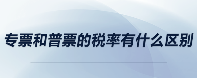 專票和普票的稅率有什么區別