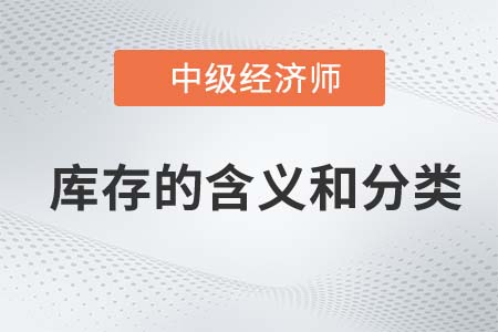 庫存的含義和分類_2022中級(jí)經(jīng)濟(jì)師工商備考知識(shí)點(diǎn)