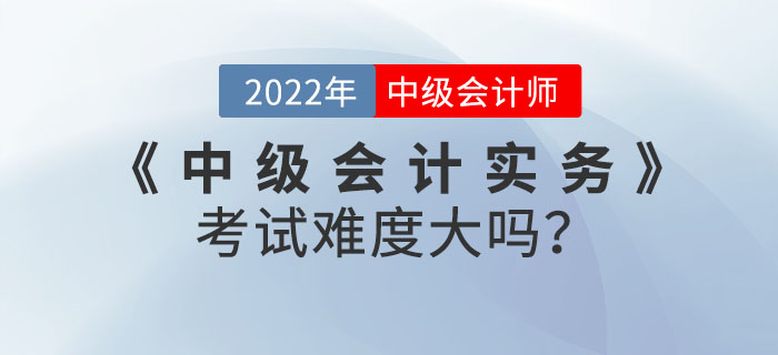 2022年9月份《中級會計實務》考試難度大嗎？快來看數據分析！