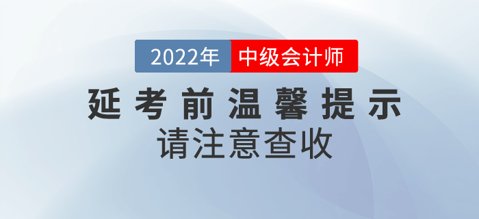 2022年中級會計延期考試考前溫馨提示來啦！請注意查收！