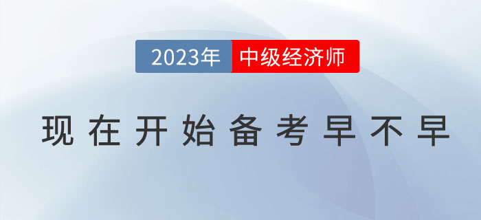 現(xiàn)在開始備考2023年中級經(jīng)濟師早不早？(附預(yù)習(xí)技巧）