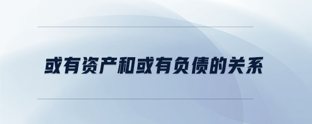 或有資產和或有負債的關系