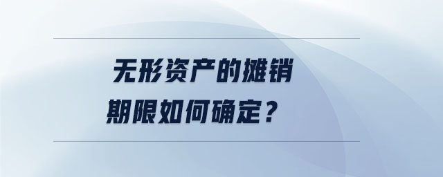 無形資產(chǎn)的攤銷期限如何確定？