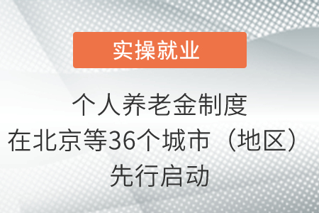個人養老金制度在北京等36個城市（地區）先行啟動
