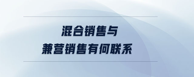 混合銷售與兼營銷售有何聯系