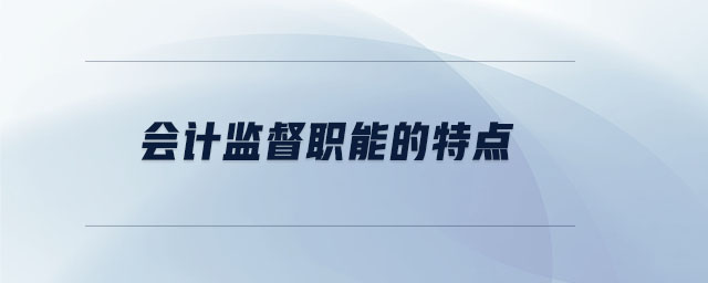 會計監(jiān)督職能的特點(diǎn)
