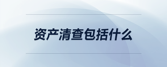 資產(chǎn)清查包括什么