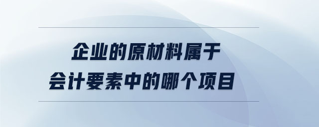 企業的原材料屬于會計要素中的哪個項目