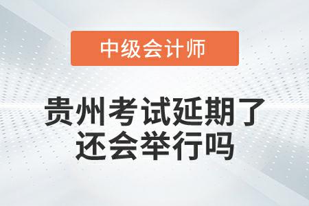 貴州中級會計考試延期了，還會舉行嗎？