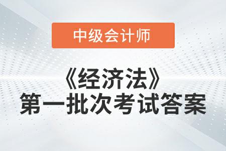2022年中級會計延考《經濟法》第一批次考試答案公布了嗎？