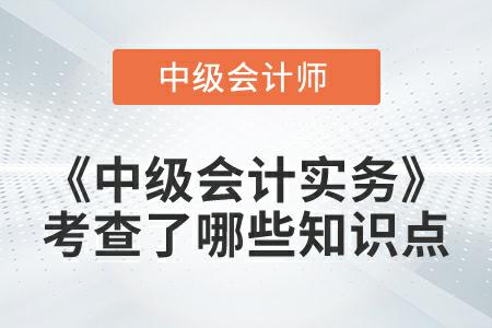 2022年《中級會計實務》延考都考查了哪些知識點？