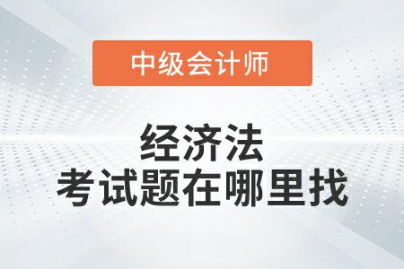 2022年中級會計延考經(jīng)濟(jì)法考試題在哪里找？