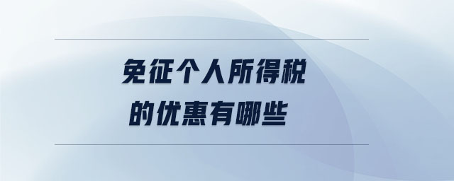 免征個(gè)人所得稅的優(yōu)惠有哪些