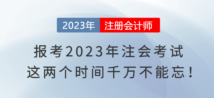 報考2023年注會考試，這兩個時間千萬不能忘！