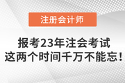 報考2023年注會考試，這兩個時間千萬不能忘！