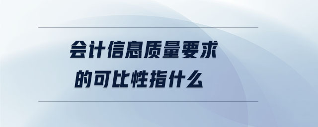 會計信息質量要求的可比性指什么