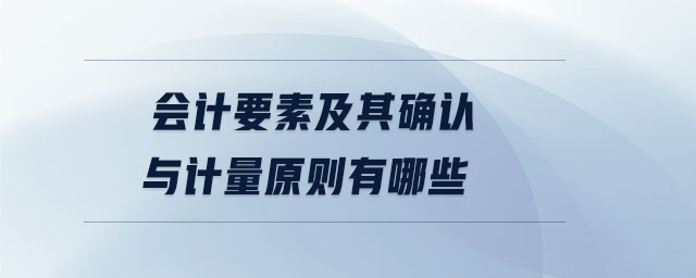 會計要素及其確認與計量原則有哪些