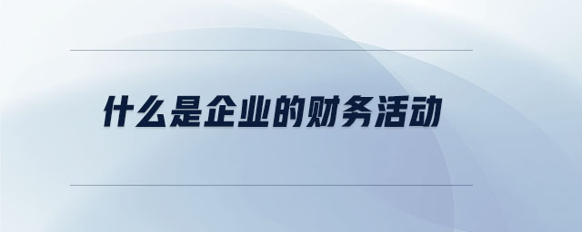 什么是企業(yè)的財務活動