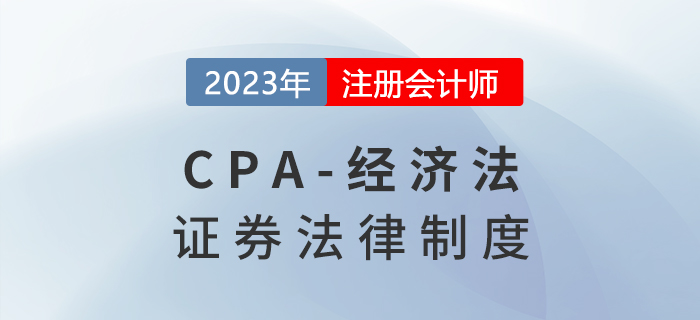 2023年注會經濟法章節預習概要：第七章證券法律制度
