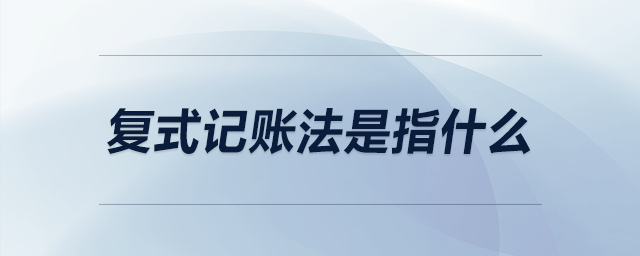 復式記賬法是指什么