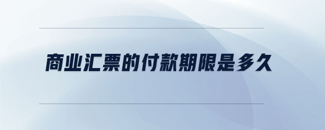 商業匯票的付款期限是多久