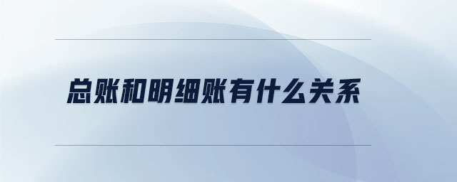 總賬和明細賬有什么關系