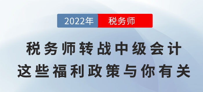 稅務師轉戰中級會計，順利取證后這些福利政策與你有關！