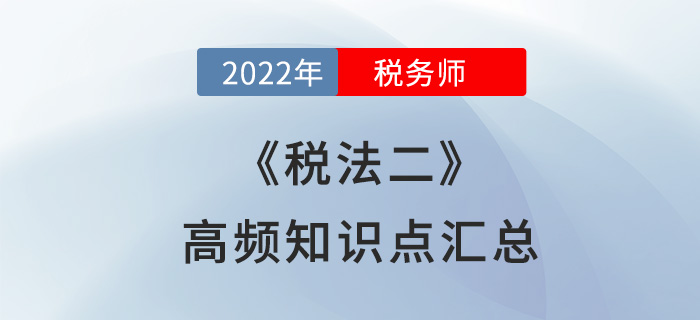 2022年稅務師《稅法二》高頻知識點匯總，速來收藏！