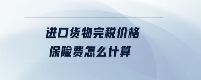 進口貨物完稅價格保險費怎么計算