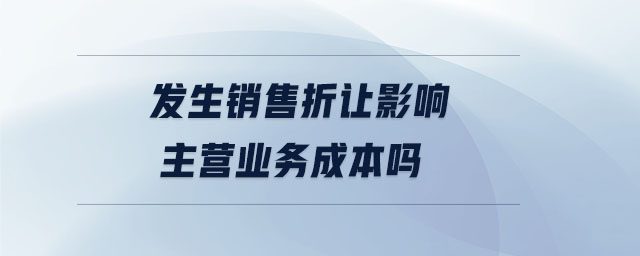 發生銷售折讓影響主營業務成本嗎