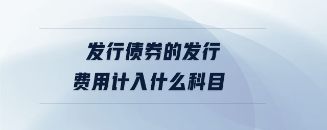 發(fā)行債券的發(fā)行費(fèi)用計(jì)入什么科目