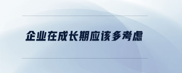 企業在成長期應該多考慮