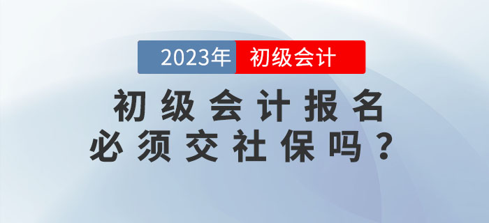 2023年初級會計報名必須交社保？